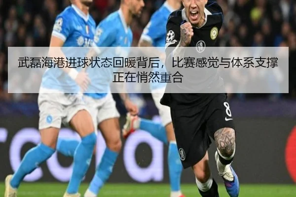 武磊海港进球状态回暖背后，比赛感觉与体系支撑正在悄然重合